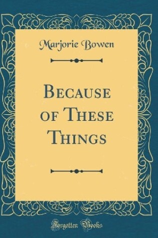 Cover of Because of These Things (Classic Reprint)