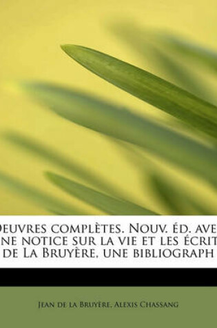 Cover of Oeuvres Completes. Nouv. D. Avec Une Notice Sur La Vie Et Les Crits de La Bruy Re, Une Bibliograph