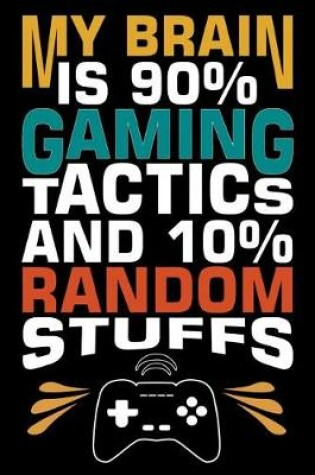 Cover of My Brain Is 90% Gaming Tactics and 10% Random Stuffs