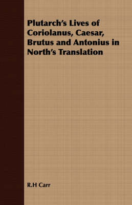 Book cover for Plutarch's Lives of Coriolanus, Caesar, Brutus and Antonius in North's Translation