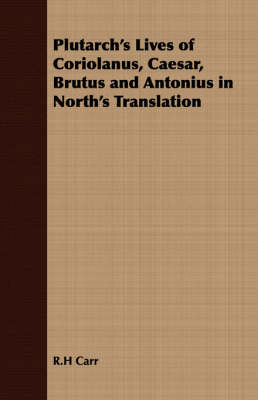 Cover of Plutarch's Lives of Coriolanus, Caesar, Brutus and Antonius in North's Translation