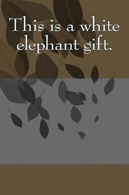 Book cover for This is a white elephant gift.