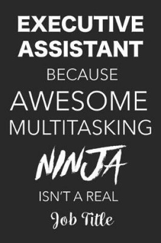 Cover of Executive Assistant Because Awesome Multitasking Ninja Isn't a Real Job Title