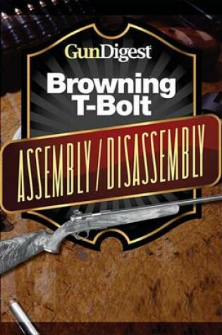 Cover of Gun Digest Browning T-Bolt Assembly/Disassembly Instructions