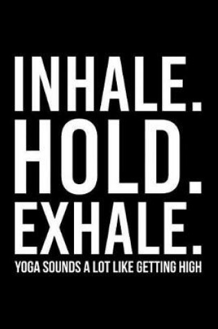 Cover of Inhale Hold Exhale Yoga Sounds a Lot Like Getting High