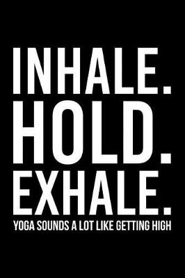 Book cover for Inhale Hold Exhale Yoga Sounds a Lot Like Getting High