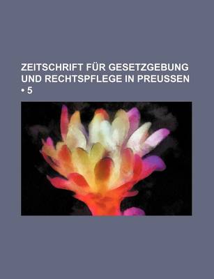 Book cover for Zeitschrift Fur Gesetzgebung Und Rechtspflege in Preussen (5 )