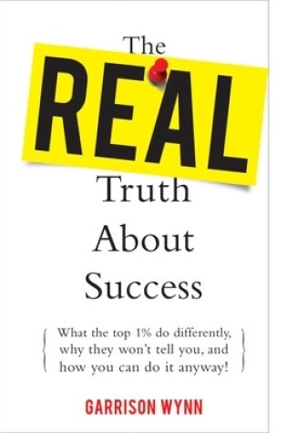 Cover of The Real Truth about Success: What the Top 1% Do Differently, Why They Won't Tell You, and How You Can Do It Anyway!