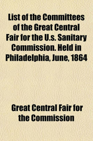 Cover of List of the Committees of the Great Central Fair for the U.S. Sanitary Commission. Held in Philadelphia, June, 1864