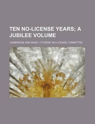 Book cover for Ten No-License Years; A Jubilee Volume