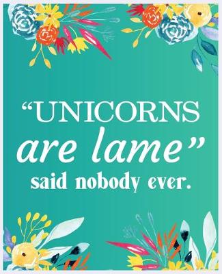 Book cover for "Unicorns are lame" Said Nobody Ever