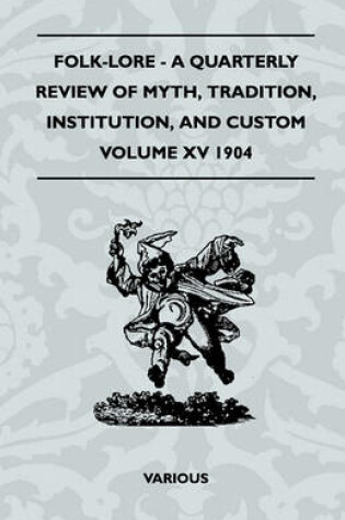 Cover of Folk-Lore - A Quarterly Review Of Myth, Tradition, Institution, And Custom - Volume XV 1904