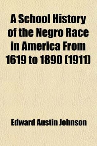 Cover of A School History of the Negro Race in America from 1619 to 1890; Combined with the History of the Negro Soldiers in the Spanish-American War Also a