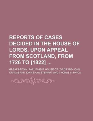 Book cover for Reports of Cases Decided in the House of Lords, Upon Appeal from Scotland, from 1726 to [1822] (Volume 1)