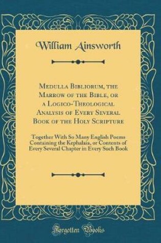 Cover of Medulla Bibliorum, the Marrow of the Bible, or a Logico-Theological Analysis of Every Several Book of the Holy Scripture