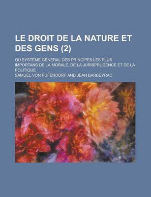 Book cover for Le Droit de La Nature Et Des Gens; Ou Systeme General Des Principes Les Plus Importans de La Morale, de La Jurisprudence Et de La Politique (2 )