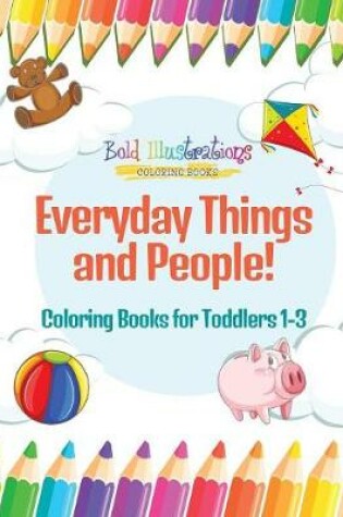 Cover of Everyday Things and People! Coloring Books for Toddlers 1-3