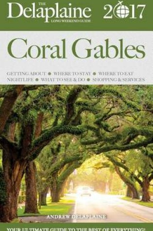 Cover of Coral Gables - The Delaplaine 2017 Long Weekend Guide