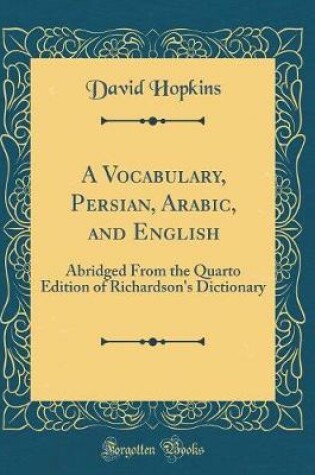 Cover of A Vocabulary, Persian, Arabic, and English: Abridged From the Quarto Edition of Richardson's Dictionary (Classic Reprint)