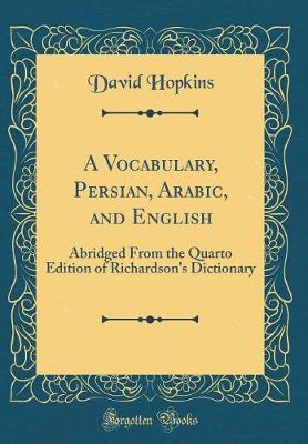 Book cover for A Vocabulary, Persian, Arabic, and English: Abridged From the Quarto Edition of Richardson's Dictionary (Classic Reprint)