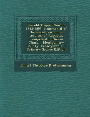 Book cover for The Old Trappe Church, 1743-1893, a Memorial of the Sesqui-Centennial Services of Augustus Evangelical Lutheran Church, Montgomery County, Pennsylvania - Primary Source Edition