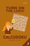 Book cover for Turn On The Logic Calcudoku 200 Normal Puzzles 9x9 (Volume 7)