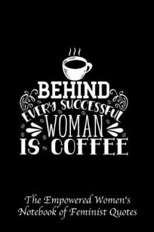 Cover of Behind Every Successful Woman Is Coffee