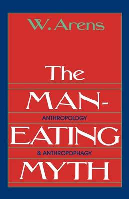 Cover of Man-Eating Myth, The: Anthropology and Anthropophagy