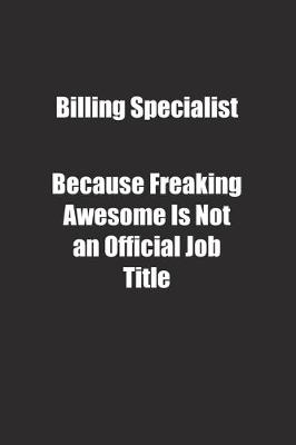 Book cover for Billing Specialist Because Freaking Awesome Is Not an Official Job Title.