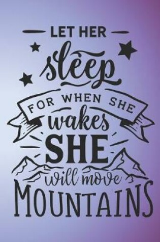 Cover of Let her sleep for when she wakes she will move mountains.