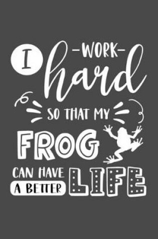 Cover of I Work Hard So That My Frog Can Have a Better Life