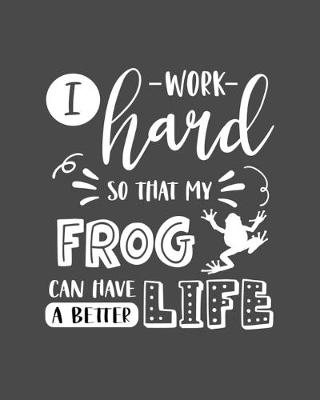 Book cover for I Work Hard So That My Frog Can Have a Better Life