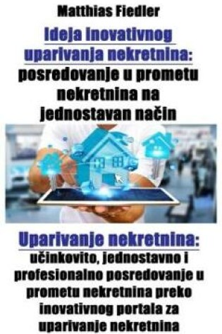 Cover of Ideja Inovativnog Uparivanja Nekretnina: Posredovanje U Prometu Nekretnina Na Jednostavan Na&#269;in: Uparivanje Nekretnina