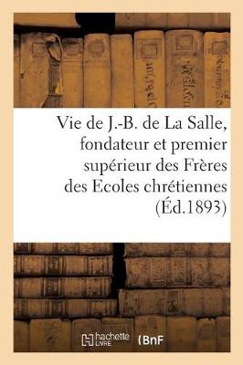 Book cover for Vie Du Bienheureux J.-B. de la Salle, Fondateur Et Premier Superieur Des Freres Des Ecoles