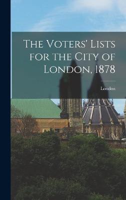 Cover of The Voters' Lists for the City of London, 1878 [microform]