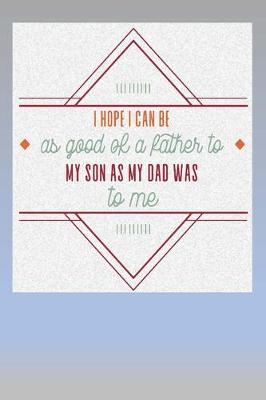 Book cover for I hope I can be as Good a Father as my Dad was to me