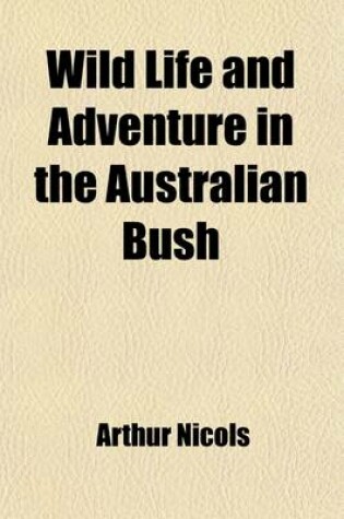 Cover of Wild Life and Adventure in the Australian Bush Volume 1; Four Years' Personal Experience