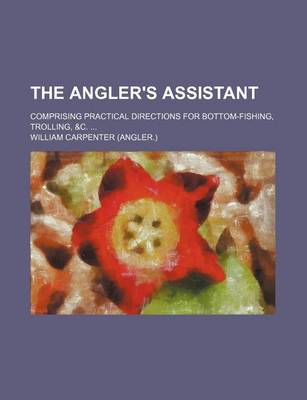 Book cover for The Angler's Assistant; Comprising Practical Directions for Bottom-Fishing, Trolling, &C.