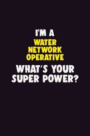 Cover of I'M A Water Network Operative, What's Your Super Power?