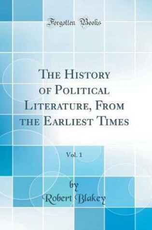 Cover of The History of Political Literature, from the Earliest Times, Vol. 1 (Classic Reprint)