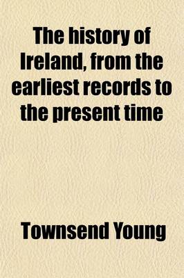 Book cover for The History of Ireland, from the Earliest Records to the Present Time; For the Use of Schools.