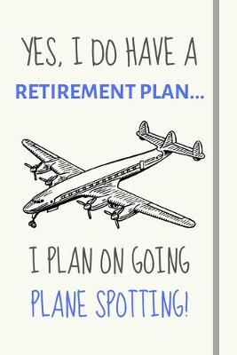 Book cover for Yes, i do have a retirement plan... I plan on going plane spotting