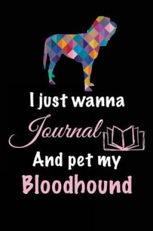 Cover of I Just Wanna Journal And Pet My Bloodhound
