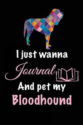 Book cover for I Just Wanna Journal And Pet My Bloodhound
