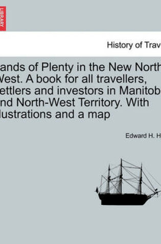 Cover of Lands of Plenty in the New North-West. a Book for All Travellers, Settlers and Investors in Manitoba and North-West Territory. with Illustrations and a Map