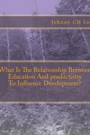 Cover of What Is The Relationship Between Education And productivity To Influence Development?