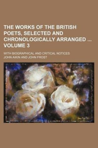 Cover of The Works of the British Poets, Selected and Chronologically Arranged Volume 3; With Biographical and Critical Notices