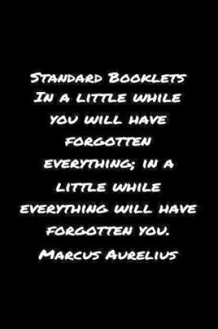 Cover of Standard Booklets In A Little While You Will Have Forgotten Everything in A Little While Everything Will Have Forgotten You Marcus Aurelius