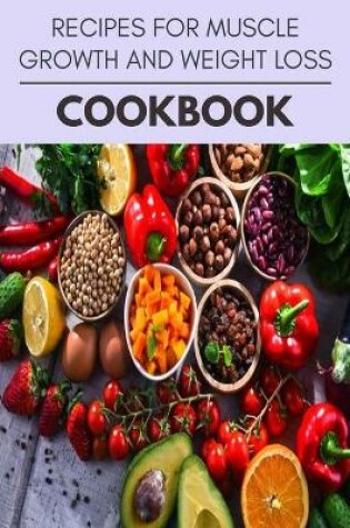 Cover of Recipes For Muscle Growth And Weight Loss Cookbook