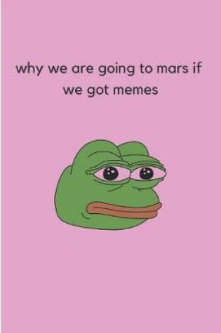 Cover of Why We Are Going to Mars If We Got Memes